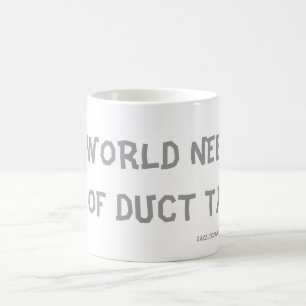 THIS WORLD NEEDS A LOT OF DUCT TAPE ! COFFEE MUG
