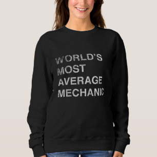 This Worlds Most Average Mechanic Sweatshirt