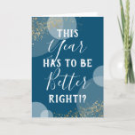 This Year Has To Be Better Holiday Card<br><div class="desc">Pandemic themed christmas card featuring blue background,  abstract circles,  a sprinkle of faux gold glitter,  and the funny quote "this year has to be better,  right!?".</div>