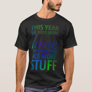 This year we need more love for Christmas not more T-Shirt