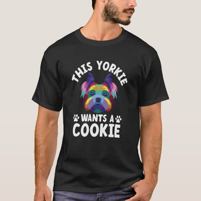 This Yorkie Wants a Cookie Yorkshire Terrier Dog   T-Shirt (Front)