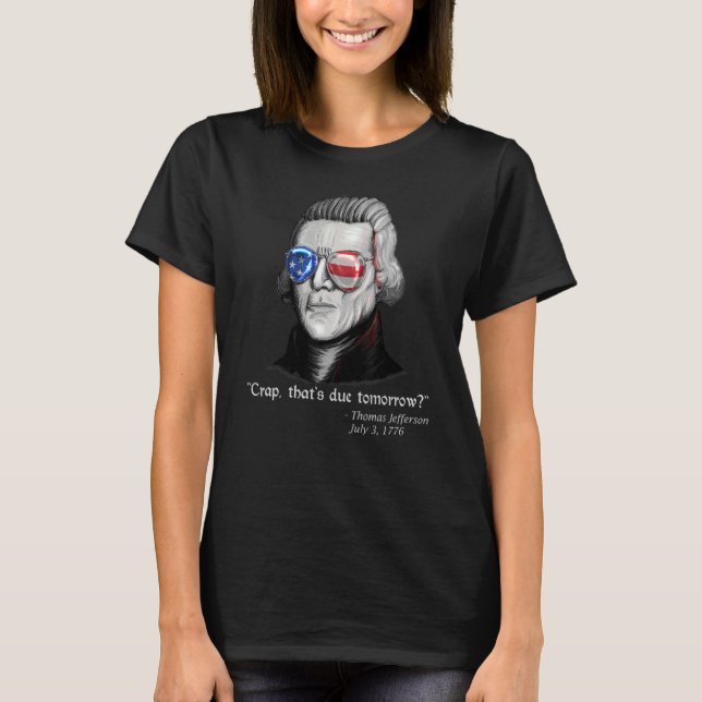Thomas Jefferson Crap  That's Due Tomorrow   4th J T-Shirt (Front)