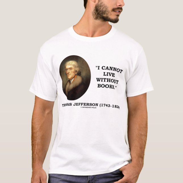 Thomas Jefferson I Cannot Live Without Books T-Shirt (Front)