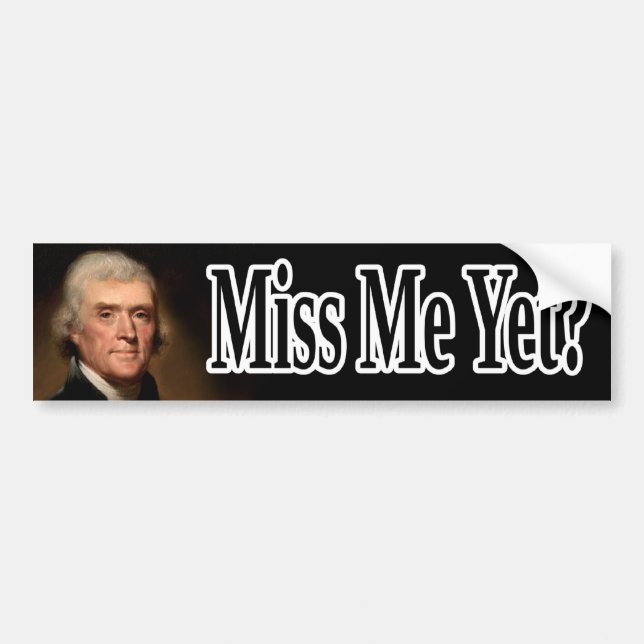 Thomas Jefferson, Miss Me yet? Bumper Sticker (Front)