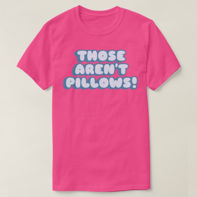 Those arent pillows T-Shirt (Design Front)