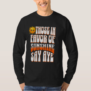 Those in Favour of Sunshine Say Aye 1 T-Shirt