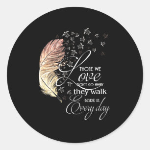 Those we love don't go away they walk beside us classic round sticker