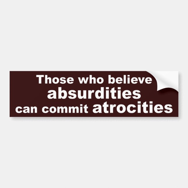 Those who believe absurdities (sticker) bumper sticker (Front)
