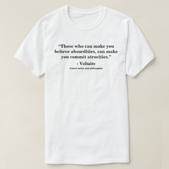 Those who can make you believe absurdities........ T-Shirt (Design Front)