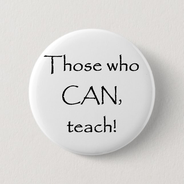 Those who CAN teach 6 Cm Round Badge (Front)