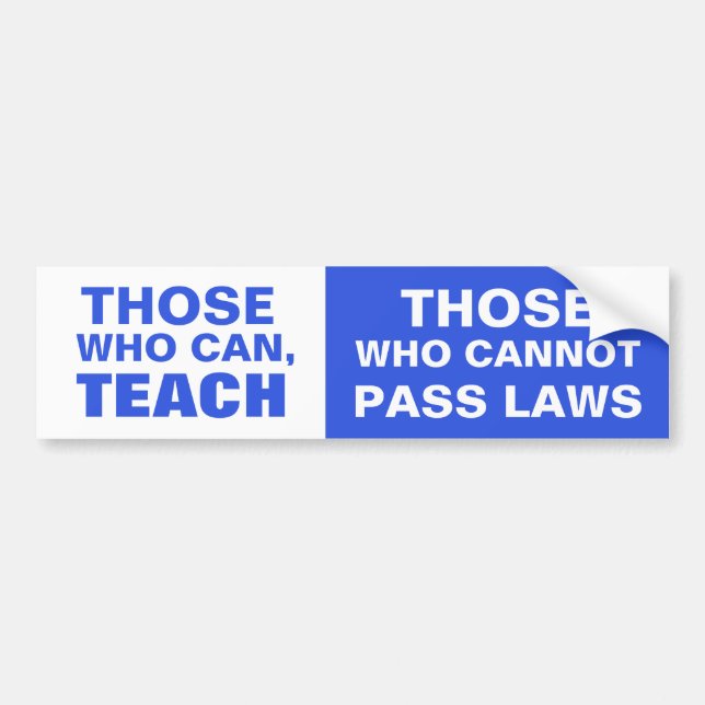 Those who can, Teach, Those who cannot pass Laws Bumper Sticker (Front)