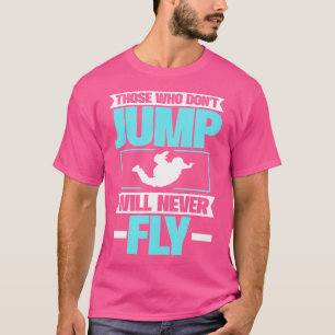 Those Who Don'T Jump Will Never Fly. Parachuting.  T-Shirt