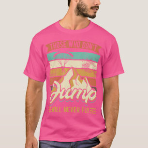 Those Who Don'T Jump Will Never Fly Skydiver Skydi T-Shirt