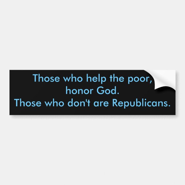 Those who help the poor, honour God.Those who Bumper Sticker (Front)