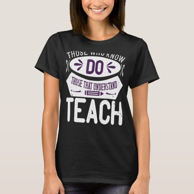 Those Who Know Do Those That Understand Teach T-Shirt (Front)