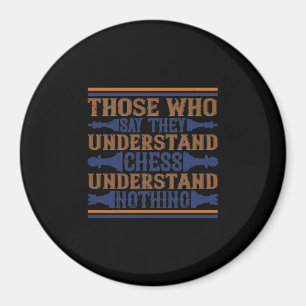 Those Who Say They Understand Chess Magnet