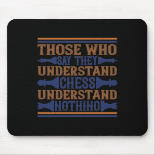 Those Who Say They Understand Chess Mouse Mat
