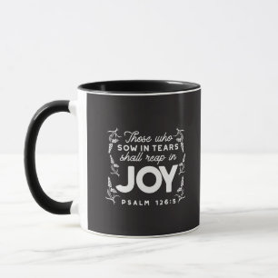 Those Who Sow in Tears Shall Reap in Joy Quotes Mug