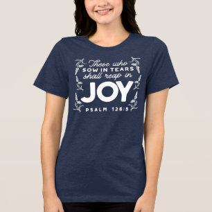 Those Who Sow in Tears Shall Reap in Joy Quotes Tri-Blend Shirt