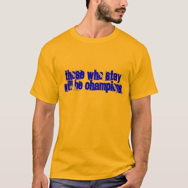 Those Who Stay Will Be Champions T-Shirt (Front)