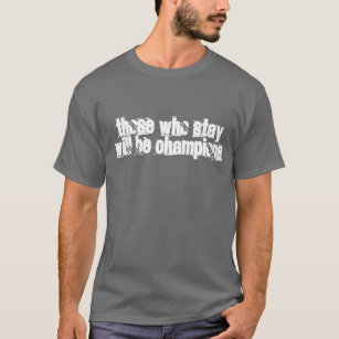 Those Who Stay Will Be Champions T-Shirt