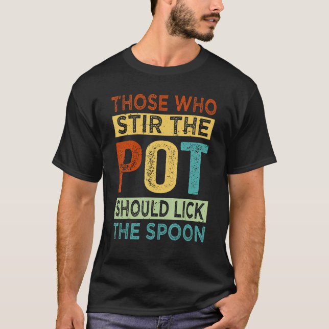 Those Who Stir The Pot Should Lick The Spoon - Fun T-Shirt (Front)