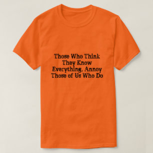 Those Who Think They Know Everything, Annoy Those T-Shirt