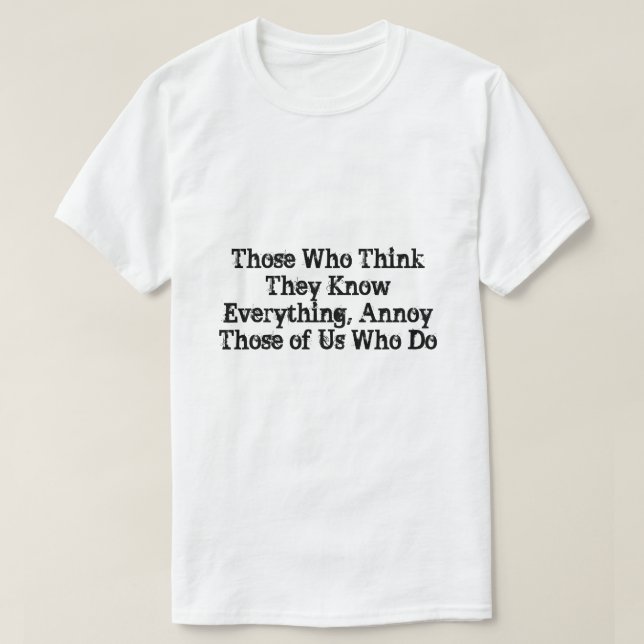 Those Who Think They Know Everything, Annoy Those T-Shirt (Design Front)