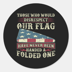 Those Who Would Disrespect Our Flag Have Never Bee Classic Round Sticker