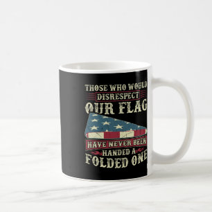 Those Who Would Disrespect Our Flag Have Never Bee Coffee Mug