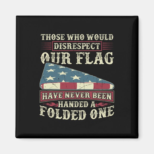 Those Who Would Disrespect Our Flag Have Never Bee Magnet (Front)
