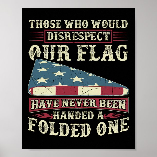 Those Who Would Disrespect Our Flag Have Never Bee Poster (Front)
