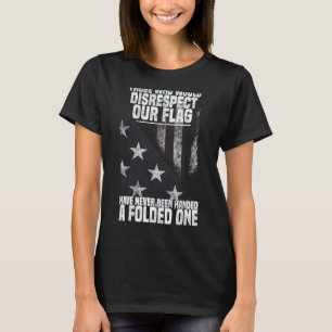 Those Who Would Disrespect Our Flag Have Never Bee T-Shirt