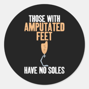 Those With Amputated Feet Have No Soles Ampu Classic Round Sticker