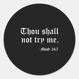 Thou Shall Not Try Me Mood 24_7 Funny Quote Old En Classic Round Sticker