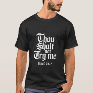 Thou Shall Not Try Me Mood 24 7 Funny Quote Old En T-Shirt
