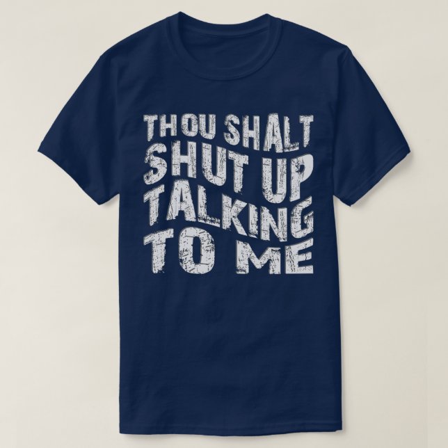 thou shalt shut up talking to me T-Shirt (Design Front)