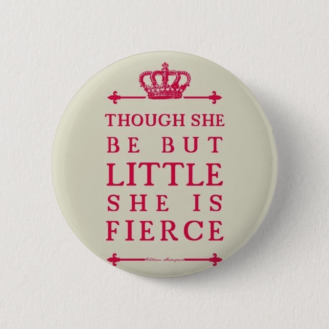Though she be but little she is fierce 6 cm round badge (Front)