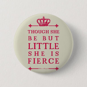 Though she be but little she is fierce 6 cm round badge