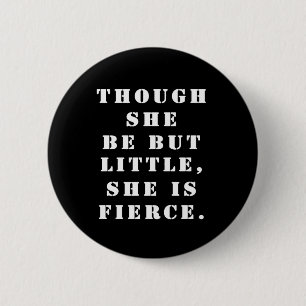 "Though she be but little, she is fierce." 6 Cm Round Badge