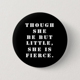 "Though she be but little, she is fierce." 6 Cm Round Badge