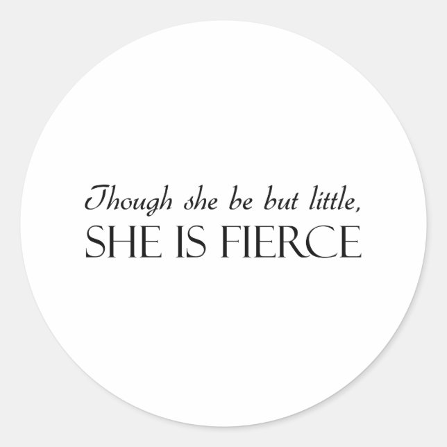 Though She Be But Little, She Is Fierce Classic Round Sticker (Front)