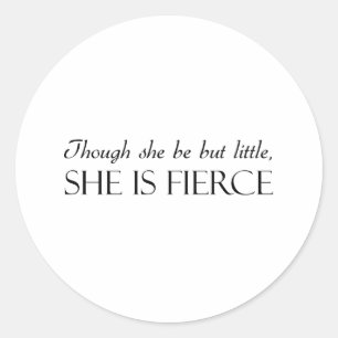 Though She Be But Little, She Is Fierce Classic Round Sticker