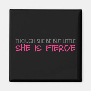 Though She Be But Little She Is Fierce Magnet