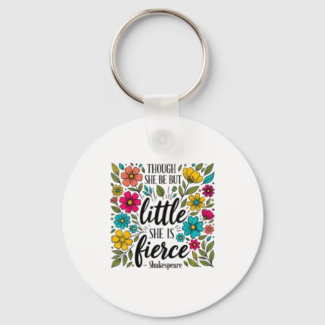 Though She Be But Little She Is Fierce Quote Flora Key Ring (Front)