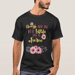 Though She Be But Little She Is Fierce T-Shirt