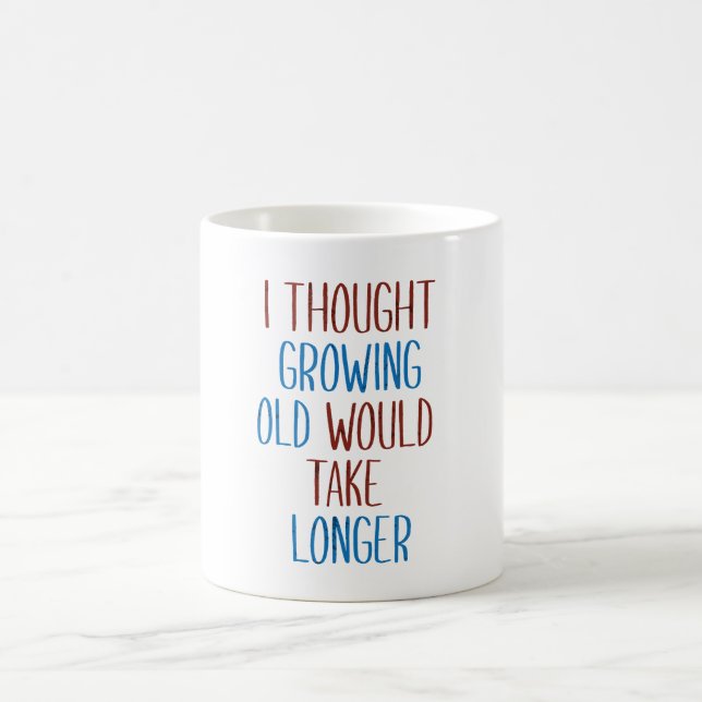 THOUGHT GROWING OLD WOULD TAKE LONGER COFFEE MUG (Center)