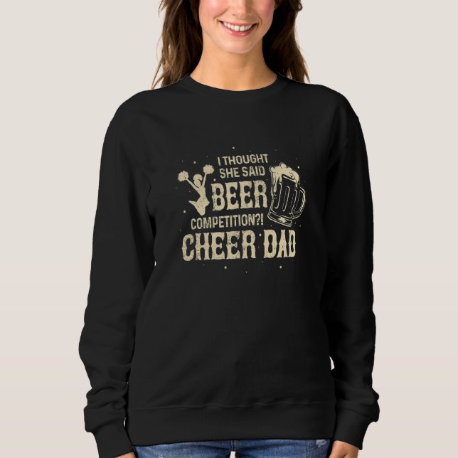 Thought She Said Beer Competition Cheer Dad Cheerl Sweatshirt (Front)
