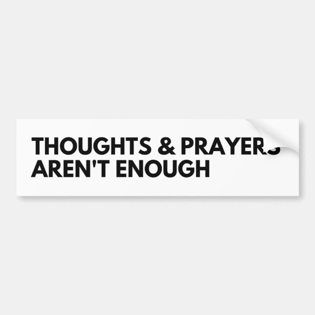 Thoughts and Prayers Aren't Enough Bumper Sticker (Front)