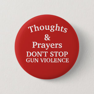 Thoughts & Prayers Don't Stop Gun Violence Button